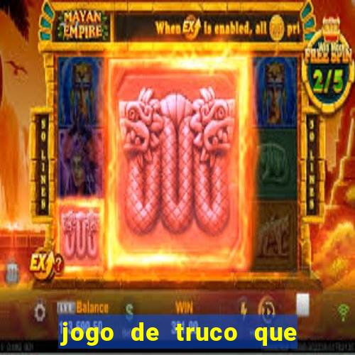 jogo de truco que ganha dinheiro de verdade